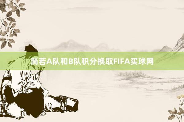 淌若A队和B队积分换取FIFA买球网