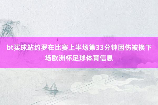 bt买球站约罗在比赛上半场第33分钟因伤被换下场欧洲杯足球体育信息