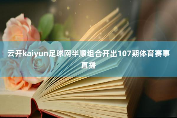 云开kaiyun足球网半顺组合开出107期体育赛事直播