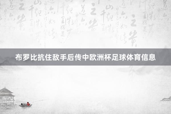 布罗比抗住敌手后传中欧洲杯足球体育信息