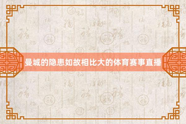 曼城的隐患如故相比大的体育赛事直播